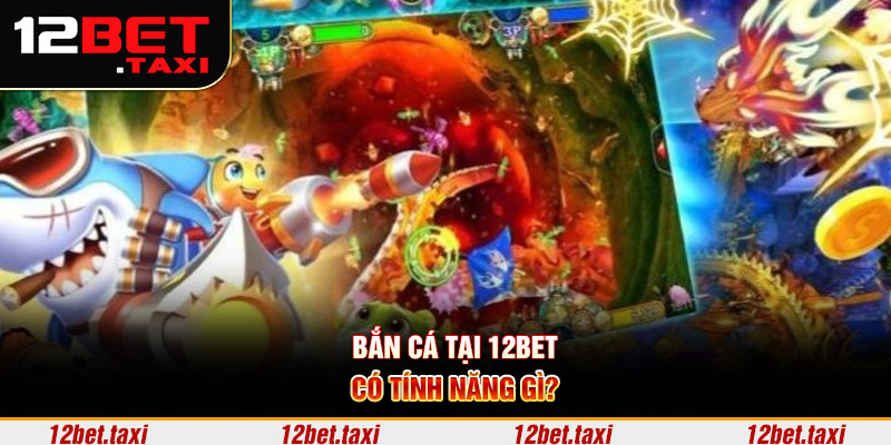 Bắn cá tại 12BET có tính năng gì? Bắn cá tại 12BET có tính năng gì?