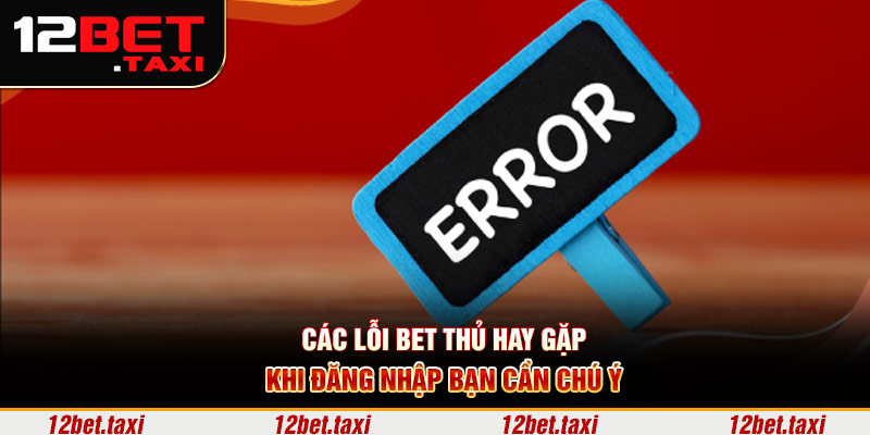 Các lỗi bet thủ hay gặp khi đăng nhập bạn cần chú ý Các lỗi bet thủ hay gặp khi đăng nhập bạn cần chú ý