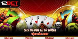 Cách tải game bài đổi thưởng tặng vốn 12bet