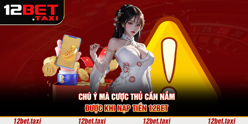 Chú ý mà cược thủ cần nắm được khi nạp tiền 12BET Chú ý mà cược thủ cần nắm được khi nạp tiền 12BET