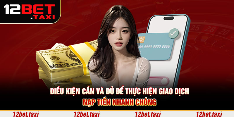 Điều kiện cần và đủ để thực hiện giao dịch nạp tiền nhanh chóng Điều kiện cần và đủ để thực hiện giao dịch nạp tiền nhanh chóng