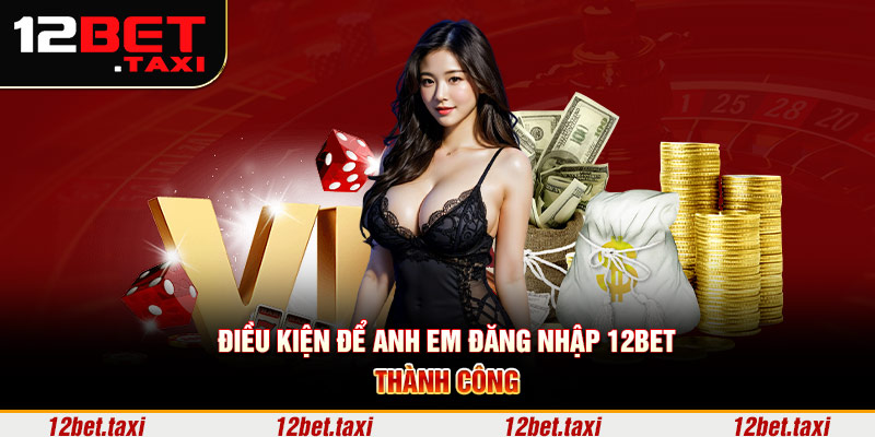 Điều kiện để anh em đăng nhập 12BET thành công Điều kiện để anh em đăng nhập 12BET thành công