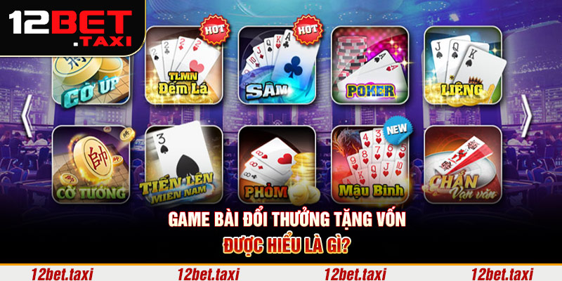Game bài đổi thưởng tặng vốn được hiểu là gì? Game bài đổi thưởng tặng vốn được hiểu là gì?