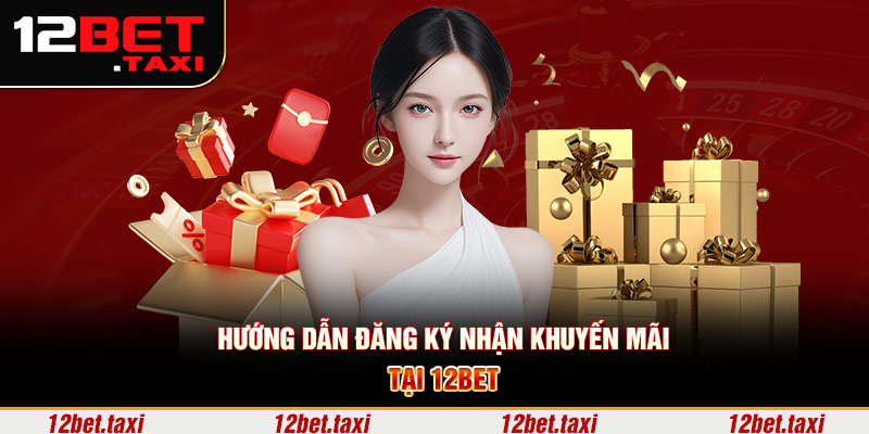 Hướng dẫn đăng ký nhận khuyến mãi tại 12BET Hướng dẫn đăng ký nhận khuyến mãi tại 12BET