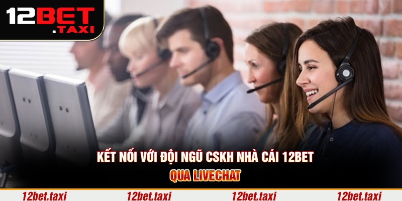 Kết nối với đội ngũ CSKH 12BET qua livechat Kết nối với đội ngũ CSKH nhà cái 12BET qua livechat