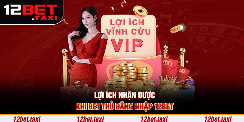 Lợi ích nhận được khi bet thủ đăng nhập 12BET Lợi ích nhận được khi bet thủ đăng nhập 12BET