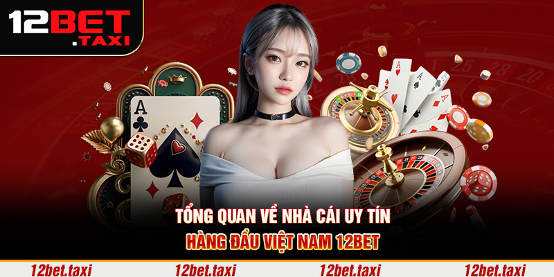 Tổng quan về nhà cái uy tín hàng đầu Việt Nam 12BET Tổng quan về nhà cái uy tín hàng đầu Việt Nam 12BET