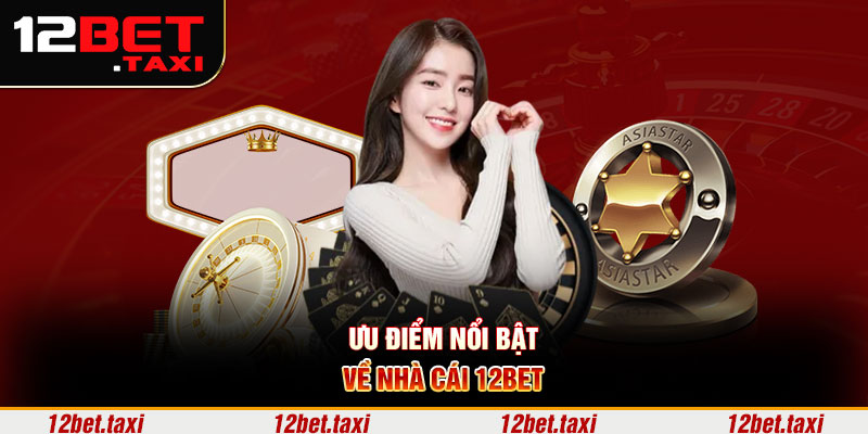Ưu điểm nổi bật về nhà cái 12BET