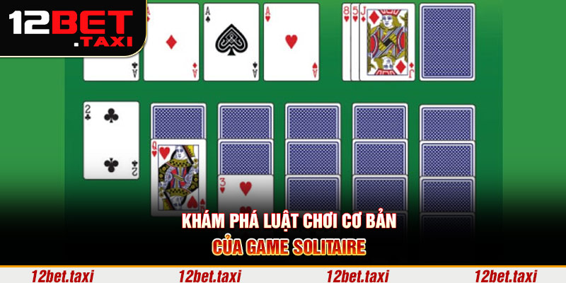 Khám phá luật chơi cơ bản của game solitaire Khám phá luật chơi cơ bản của game solitaire